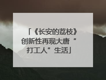 《长安的荔枝》创新性再现大唐“打工人”生活
