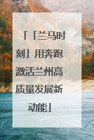 「兰马时刻」用奔跑激活兰州高质量发展新动能