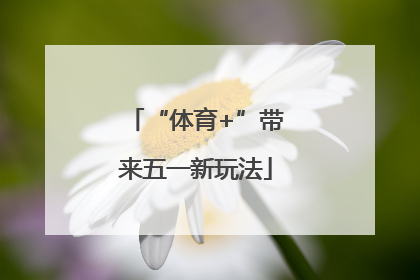 “体育+”带来五一新玩法