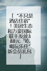 “不只是酒店住宿”！美团生态和万豪国际联手发放388元“吃喝玩乐住”新会员礼包