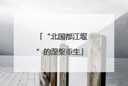 “北国都江堰”的涅槃重生