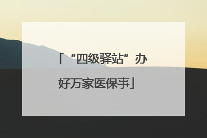 “四级驿站”办好万家医保事