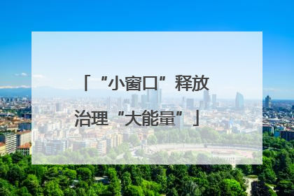 “小窗口”释放治理“大能量”