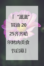 “滋滋”冒油 2025齐齐哈尔烤肉美食节启幕