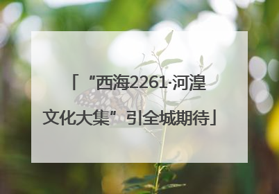 “西海2261·河湟文化大集”引全城期待