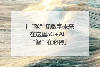 “豫”见数字未来 在这里5G+AI“智”在必得