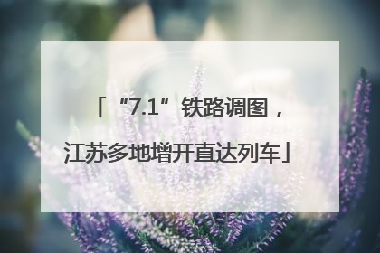 “7.1”铁路调图，江苏多地增开直达列车