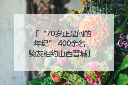 “70岁正是闯的年纪” 400余名骑友相约山西晋城