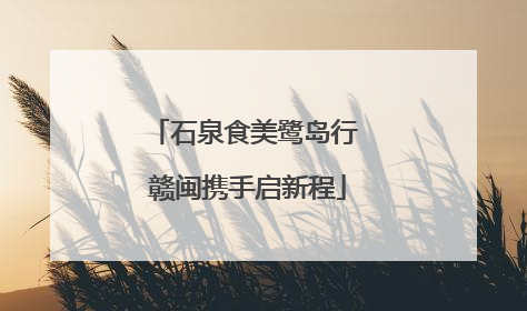 石泉食美鹭岛行 赣闽携手启新程