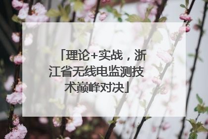 理论+实战，浙江省无线电监测技术巅峰对决
