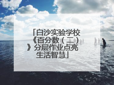 白沙实验学校《百分数（二）》分层作业点亮生活智慧