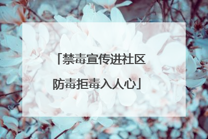 禁毒宣传进社区 防毒拒毒入人心