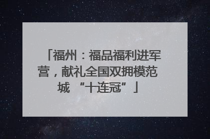 福州：福品福利进军营，献礼全国双拥模范城 “十连冠”