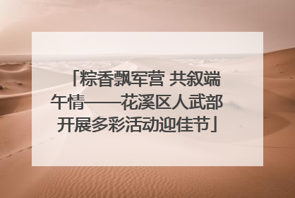 粽香飘军营 共叙端午情——花溪区人武部开展多彩活动迎佳节