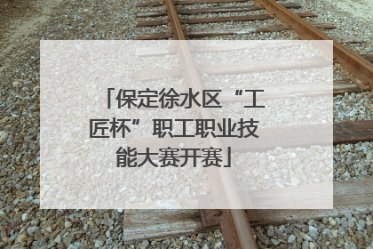 保定徐水区“工匠杯”职工职业技能大赛开赛