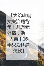 为给患癌丈夫治病背负十几万元外债，她一人苦干16年只为还清欠款