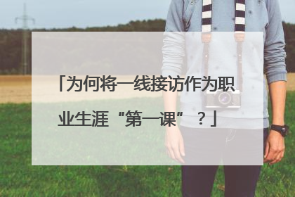 为何将一线接访作为职业生涯“第一课”？