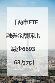 两市ETF融券余额环比减少6693.63万元