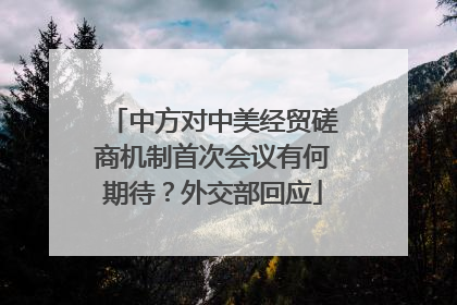 中方对中美经贸磋商机制首次会议有何期待？外交部回应