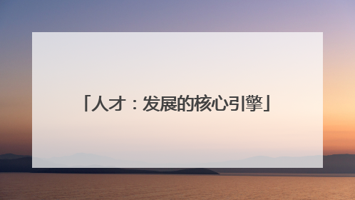 人才：发展的核心引擎