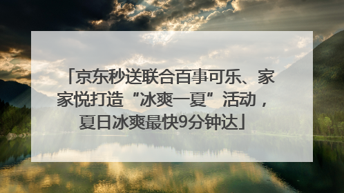 京东秒送联合百事可乐、家家悦打造“冰爽一夏”活动，夏日冰爽最快9分钟达