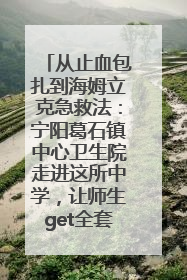 从止血包扎到海姆立克急救法：宁阳葛石镇中心卫生院走进这所中学，让师生get全套救命技能
