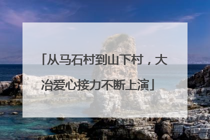 从马石村到山下村，大冶爱心接力不断上演