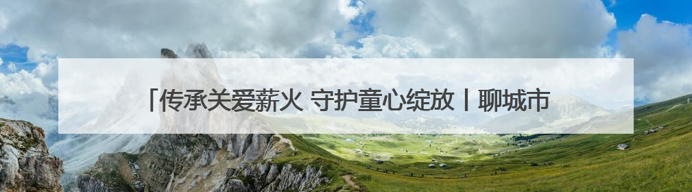 传承关爱薪火 守护童心绽放丨聊城市住建局开展关爱残疾儿童志愿服务活动