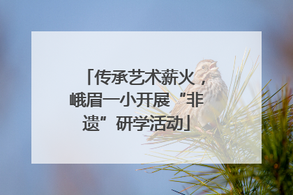 传承艺术薪火，峨眉一小开展“非遗”研学活动