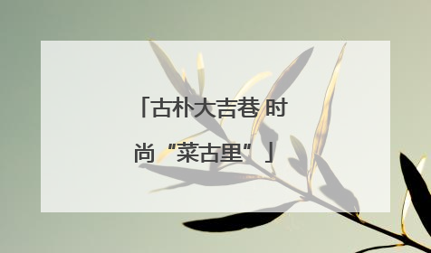 古朴大吉巷 时尚“菜古里”