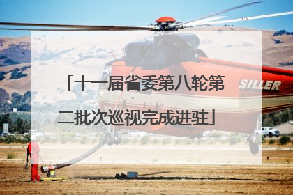 十一届省委第八轮第二批次巡视完成进驻