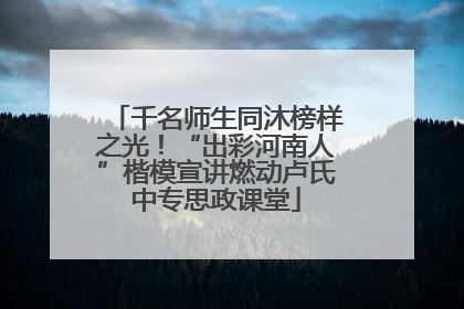 千名师生同沐榜样之光！“出彩河南人”楷模宣讲燃动卢氏中专思政课堂