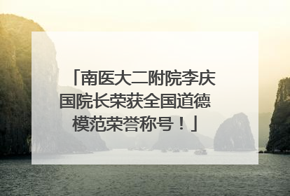 南医大二附院李庆国院长荣获全国道德模范荣誉称号！