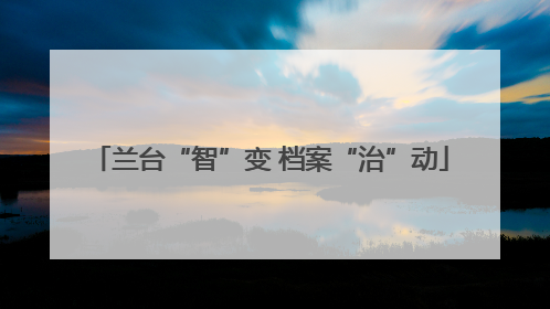 兰台“智”变 档案“治”动