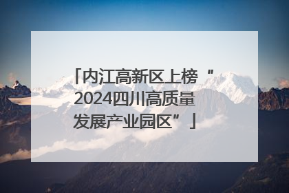 内江高新区上榜“2024四川高质量发展产业园区”