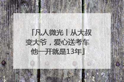 凡人微光丨从大叔变大爷，爱心送考车他一开就是13年