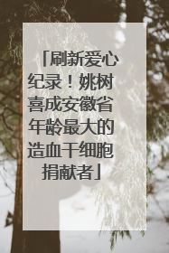 刷新爱心纪录！姚树喜成安徽省年龄最大的造血干细胞捐献者
