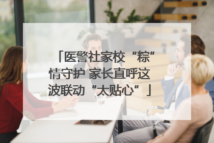 医警社家校“粽”情守护 家长直呼这波联动“太贴心”