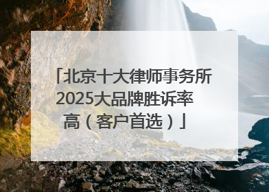北京十大律师事务所2025大品牌胜诉率高（客户首选）