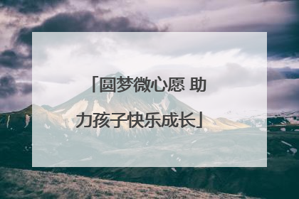 圆梦微心愿 助力孩子快乐成长