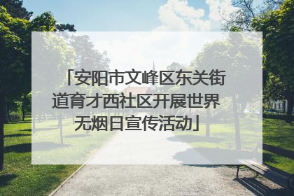 安阳市文峰区东关街道育才西社区开展世界无烟日宣传活动