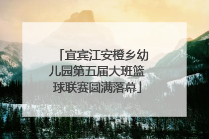 宜宾江安橙乡幼儿园第五届大班篮球联赛圆满落幕