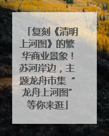 复刻《清明上河图》的繁华商业景象！苏河岸边，主题龙舟市集“龙舟上河图”等你来逛