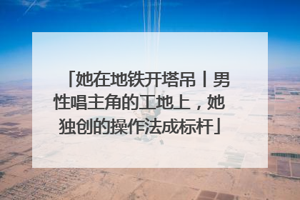 她在地铁开塔吊丨男性唱主角的工地上，她独创的操作法成标杆