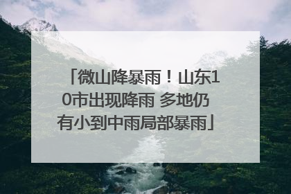 微山降暴雨！山东10市出现降雨 多地仍有小到中雨局部暴雨