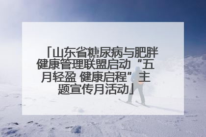 山东省糖尿病与肥胖健康管理联盟启动“五月轻盈 健康启程”主题宣传月活动