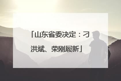山东省委决定：刁洪斌、荣刚履新