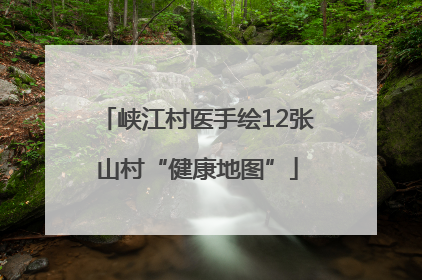 峡江村医手绘12张山村“健康地图”