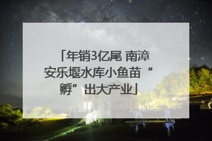年销3亿尾 南漳安乐堰水库小鱼苗“孵”出大产业