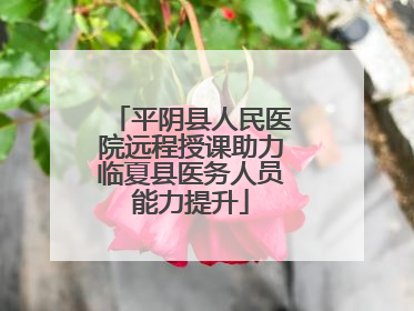 平阴县人民医院远程授课助力临夏县医务人员能力提升